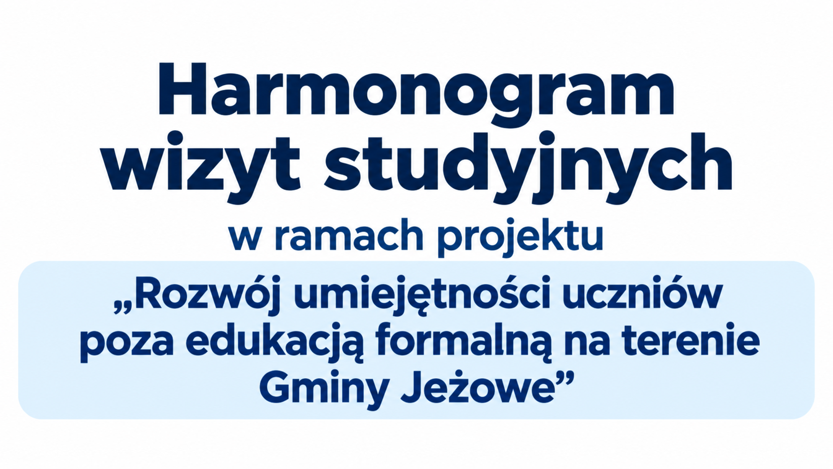 Harmonogram wizyt studyjnych w ramach projektu „Rozwój umiejętności uczniów poza edukacją formalną na terenie Gminy Jeżowe”