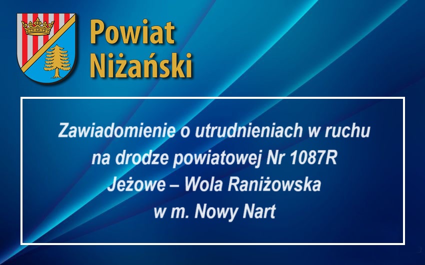  Zawiadomienie o utrudnieniach w ruchu na drodze powiatowej Nr 1087R Jeżowe – Wola Raniżowska w m. Nowy Nart